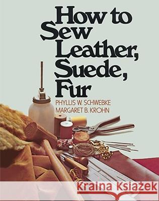 How to Sew Leather, Suede, Fur Phyllis W. Schwebke Margaret B. Krohn 9780020119302 Fireside Books
