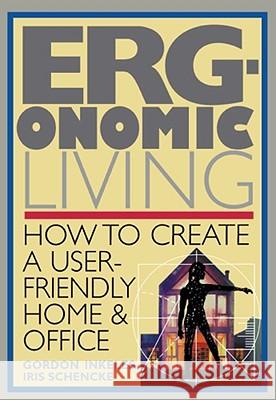 Ergonomic Living : How to Create a User-Friendly Home and Office Gordon Inkeles Iris Schencke 9780020930815 