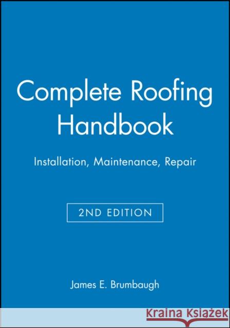 Complete Roofing Handbook : Installation, Maintenance, Repair James E. Brumbaugh 9780025178519 