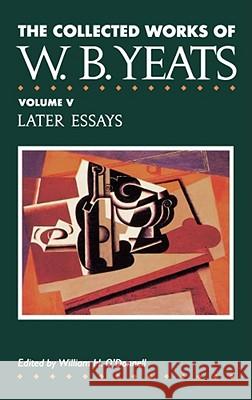 The Collected Works of W.B. Yeats Vol. V: Later Essays Yeats, William Butler 9780026327022 Scribner Book Company