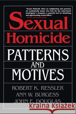 Sexual Homicide: Patterns and Motives- Paperback Robert K. Ressler John E. Douglas Horace J. Heafner 9780028740638 