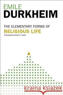 Elementary Forms of the Religious Life: Newly Translated by Karen E. Fields Durkheim, Emile 9780029079379 Free Press