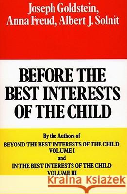 Before the Best Interests of the Child Joseph Goldstein Anna Freud Albert J. Solnit 9780029123904 