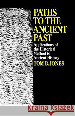 Paths to the Ancient Past: Applications of the Historical Method to Ancient History Jones, Tom B. 9780029166307 Free Press