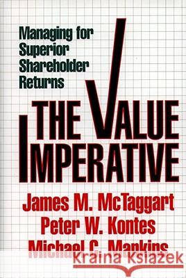 Value Imperative : Managing for Superior Shareholder Returns James M. McTaggart Michael Mankins Peter W. Kontes 9780029206706 Free Press