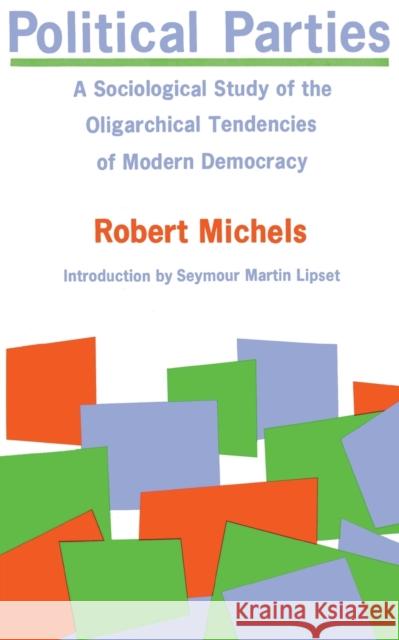 Political Parties: A Sociological Study of the Oligarchical Tendencies of Modern Democracy Michels, Robert 9780029212509 Free Press