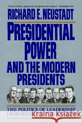 Presidential Power and the Modern Presidents: The Politics of Leadership from Roosevelt to Reagan Richard E. Neustadt 9780029227961 