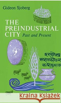 The Preindustrial City: Past and Present Gideon Sjoberg 9780029289808 