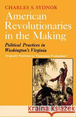 American Revolutionaries in the Making: Political Practices in Washington's Virginia Charles S. Sydnor 9780029323908 