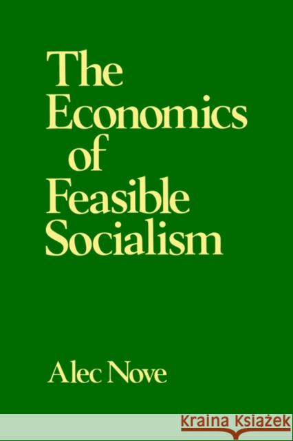 The Economics of Feasible Socialism Alec Nove 9780043350492 TAYLOR & FRANCIS LTD
