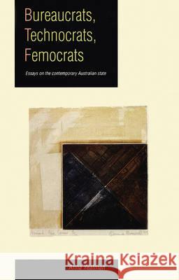 Bureaucrats, Technocrats, Femocrats: Essays on the Contemporary Australian State  9780044421030 Allen & Unwin