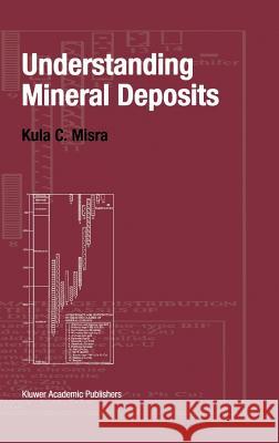 Understanding Mineral Deposits Kula C. Misra K. C. Misra 9780045530090