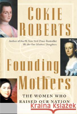 Founding Mothers: The Women Who Raised Our Nation Cokie Roberts 9780060090258 William Morrow & Company