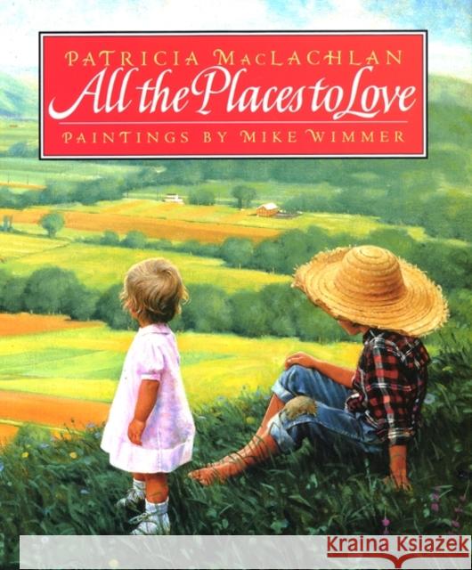 All the Places to Love Patricia MacLachlan Mike Wimmer Michael Wimmer 9780060210984 HarperCollins Publishers