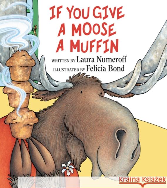 If You Give a Moose a Muffin Laura Joffe Numeroff Felicia Bond Felicia Bond 9780060244057 HarperCollins Publishers Inc