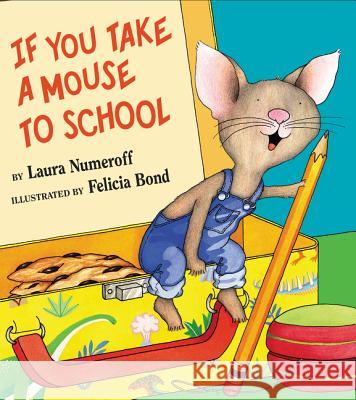 If You Take a Mouse to School Laura Joffe Numeroff Felicia Bond 9780060283285 Laura Geringer Book