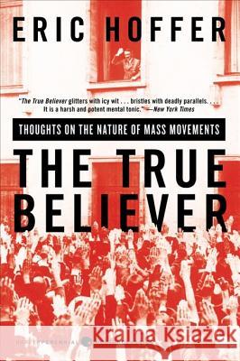 The True Believer: Thoughts on the Nature of Mass Movements Hoffer, Eric 9780060505912