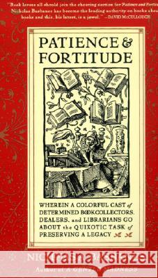 Patience & Fortitude: Wherein a Colorful Cast of Determined Book Collectors, Dealers, and Librarians Go about the Quixotic Task of Preservin Nicholas A. Basbanes 9780060514464 Harper Perennial