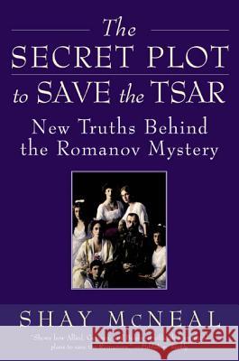 The Secret Plot to Save the Tsar: New Truths Behind the Romanov Mystery Shay McNeal 9780060517557 Harper Perennial