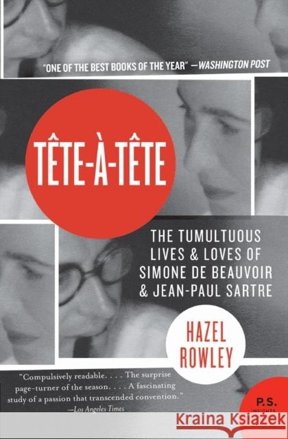 Tete-A-Tete: The Tumultuous Lives and Loves of Simone de Beauvoir and Jean-Paul Sartre Hazel Rowley 9780060520601 Harper Perennial
