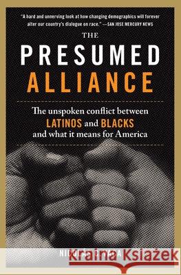 The Presumed Alliance: The Unspoken Conflict Between Latinos and Blacks and What It Means for America Nicolas Corono Vaca 9780060522056 