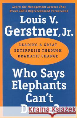 Who Says Elephants Can't Dance?: Leading a Great Enterprise Through Dramatic Change Gerstner, Louis V. 9780060523800 HarperBusiness