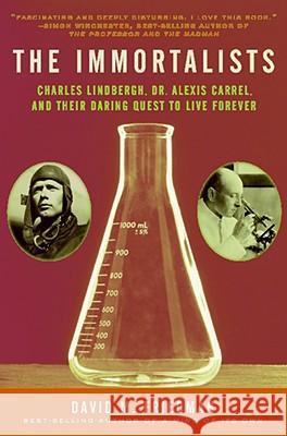 The Immortalists: Charles Lindbergh, Dr. Alexis Carrel, and Their Daring Quest to Live Forever David M. Friedman 9780060528164