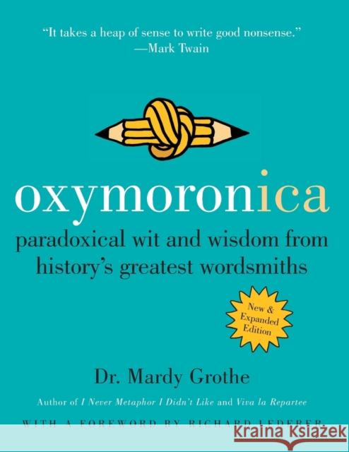 Oxymoronica: Paradoxical Wit and Wisdom from History's Greatest Wordsmiths Mardy Grothe 9780060537005 Harper Paperbacks
