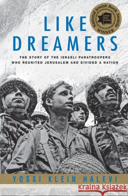 Like Dreamers: The Story of the Israeli Paratroopers Who Reunited Jerusalem and Divided A Nation Yossi Klein Halevi 9780060545772