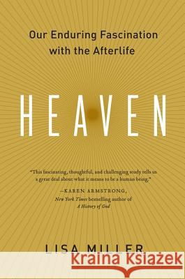Heaven: Our Enduring Fascination with the Afterlife Lisa Miller 9780060554767