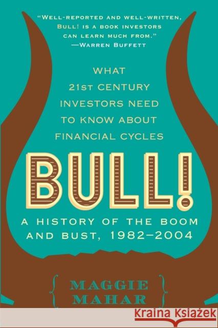 Bull!: A History of the Boom and Bust, 1982-2004 Mahar, Maggie 9780060564148 HarperCollins Publishers