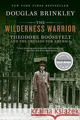 The Wilderness Warrior: Theodore Roosevelt and the Crusade for America Douglas Brinkley 9780060565312