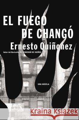 El Fuego de Chango: Una Novela = The Fire of Chango Quinonez, Ernesto 9780060565657 Rayo