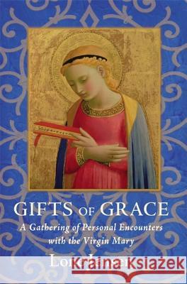 Gifts of Grace: A Gathering of Personal Encounters with the Virgin Mary Lone Jensen 9780060566951