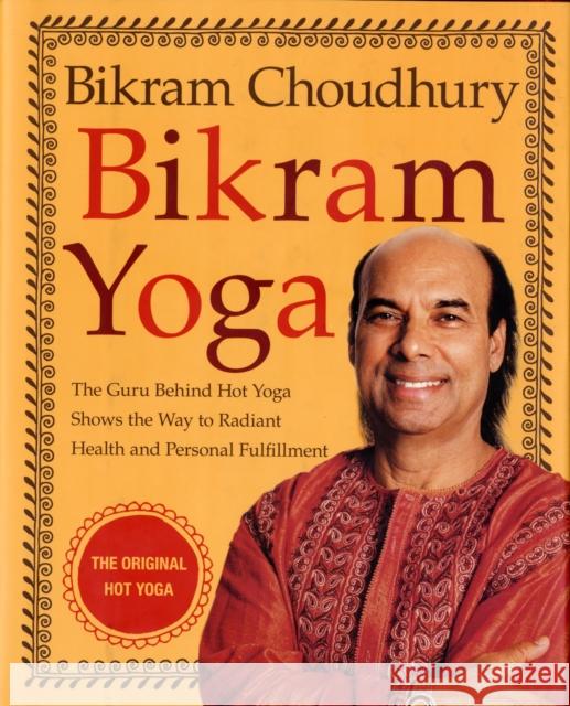 Bikram Yoga: The Guru Behind Hot Yoga Shows the Way to Radiant Health and Personal Fulfillment Bikram Choudhury 9780060568085