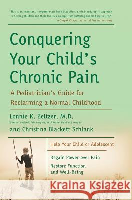 Conquering Your Child's Chronic Pain: A Pediatrician's Guide for Reclaiming a Normal Childhood Lonnie Zeltzer Christina Blackett Schlank 9780060570170 HarperCollins Publishers