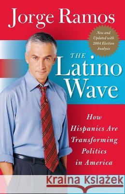 The Latino Wave: How Hispanics Are Transforming Politics in America Jorge Ramos 9780060572020 Rayo