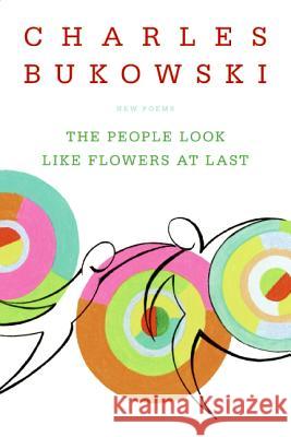 The People Look Like Flowers At Last : New Poems Charles Bukowski 9780060577087 