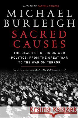 Sacred Causes: The Clash of Religion and Politics, from the Great War to the War on Terror Burleigh, Michael 9780060580964 Harper Perennial