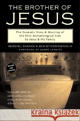 The Brother of Jesus: The Dramatic Story & Meaning of the First Archaeological Link to Jesus & His Family Hershel Shanks Ben, III Witherington 9780060581176 