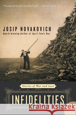 Infidelities: Stories of War and Lust Novakovich, Josip 9780060583996