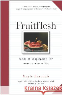 Fruitflesh: Seeds of Inspiration for Women Who Write Gayle Brandeis 9780060587185 HarperOne