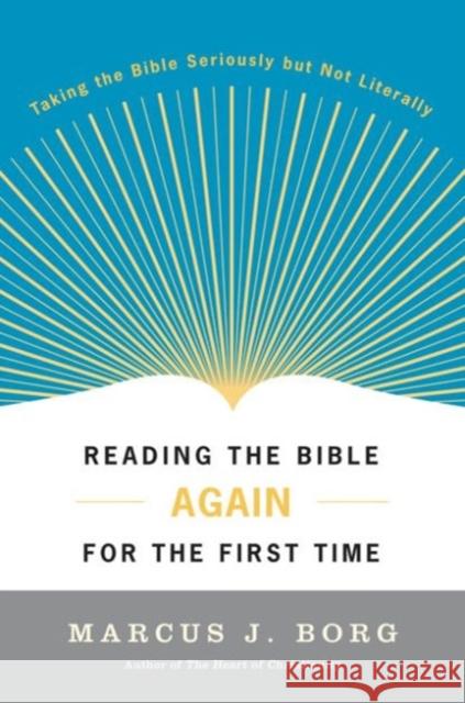 Reading the Bible Again for the First Time: Taking the Bible Seriously But Not Literally Marcus J. Borg 9780060609191 HarperOne