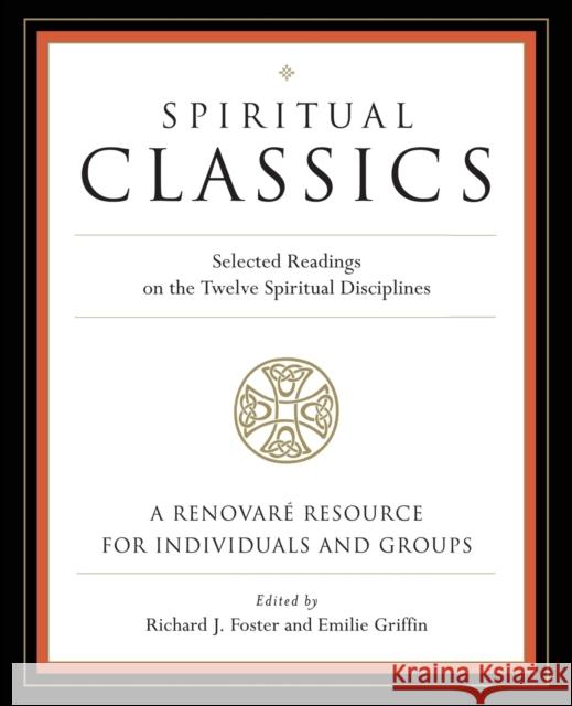 Spiritual Classics: Selected Readings on the Twelve Spiritual Disciplines Richard J. Foster Emilie Griffin 9780060628727 HarperOne