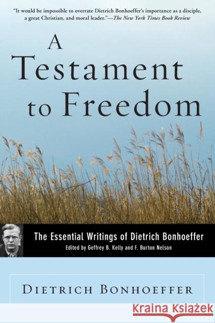 A Testament to Freedom: The Essential Writings of Dietrich Bonhoeffer Dietrich Bonhoeffer Geffrey B. Kelly F. Burton Nelson 9780060642143 