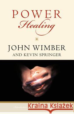 Power Healing John Wimber Kevin N. Springer Richard J. Foster 9780060695415 HarperOne