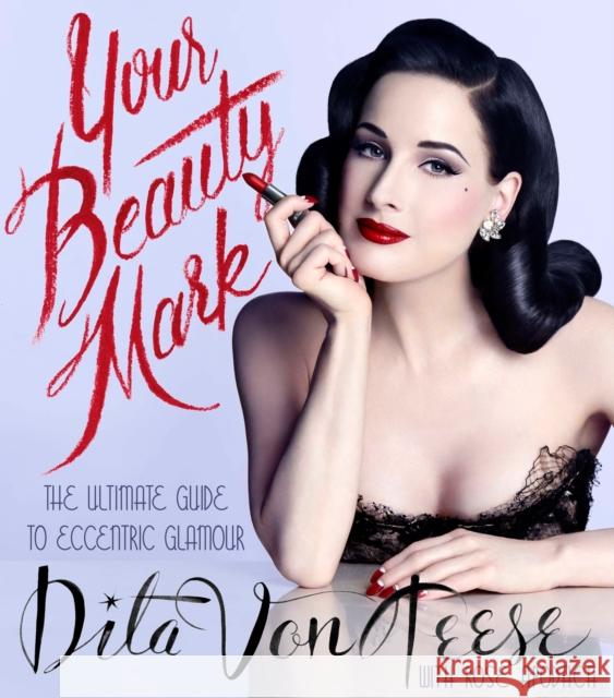 Your Beauty Mark: The Ultimate Guide to Eccentric Glamour Von Teese Dita 9780060722715 HarperCollins Publishers Inc