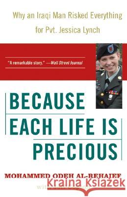 Because Each Life Is Precious: Why an Iraqi Man Risked Everything for Private Jessica Lynch Mohammed Odeh Al-Rehaief, Jeff Coplon 9780060724405 Harper Perennial