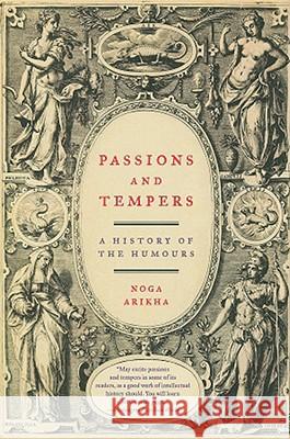 Passions and Tempers: A History of the Humours Arikha, Noga 9780060731175