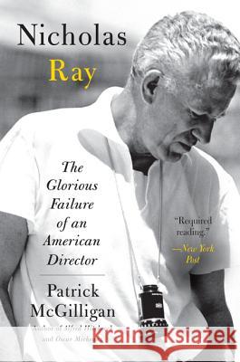 Nicholas Ray: The Glorious Failure of an American Director McGilligan, Patrick 9780060731380 0